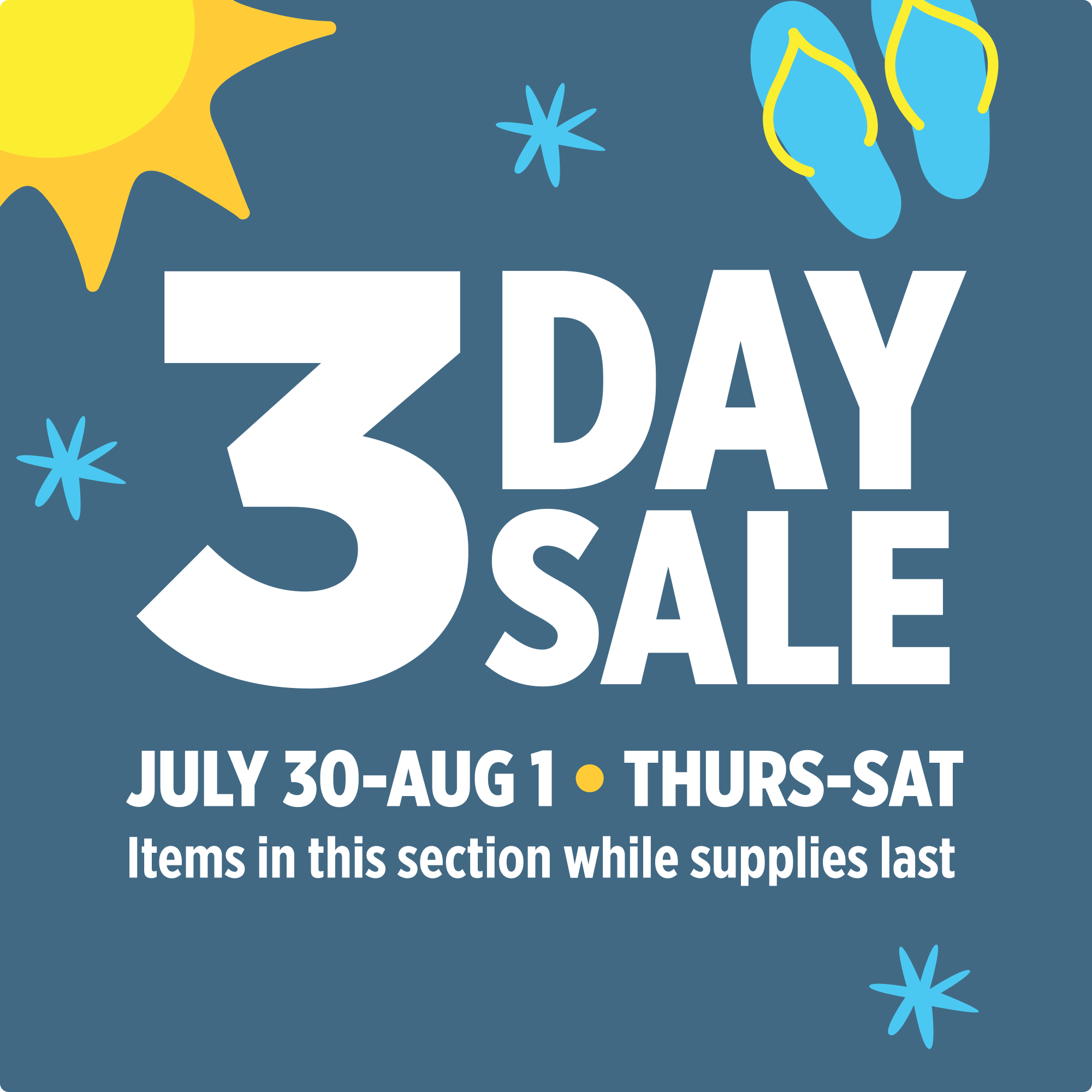 3 Day Sale — July 30-Aug 1, Thurs-Sat — Items in this section while supplies last