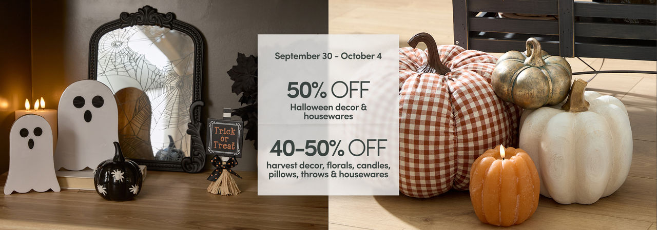 9/30 - 10/4: 50% off Halloween decor & housewares and 40-50% off harvest decor, florals, candles, pillows, throws & housewares.